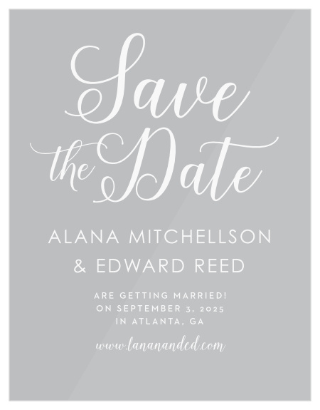 Give your guests the information they need months in advance with our Big Script Clear Save-the-Date Cards. Stunning calligraphy stands out sharply in white against the clear background, titling the page- and with your wedding details in an elegant print, these cards are as easy to read as they are to love.