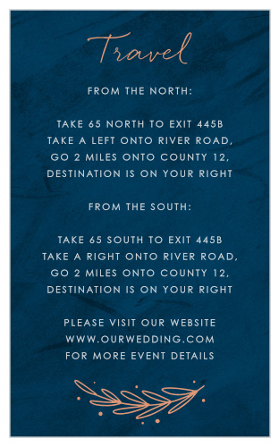 Utilize the dark and vibrant blue of our Once Upon a Time Direction Cards as the perfect complement to your step-by-step directions. Beautiful rose-gold foil begins and ends the page- first as a swirling script for your title and then as a lovely botanical branch- to frame the details of each twist and turn on the way to your wedding venue.