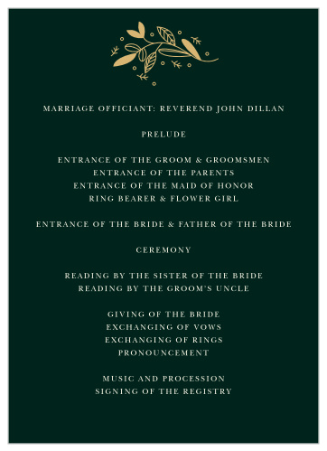 Describe the splendor of every moment and member of your ceremony to your guests as you take each step down the aisle with our Autumn Forest Wedding Programs. A lovely forest-green adorns the background of the page, providing a deep contrast to the gold-foil leaves decorating the top. With each word in a subtle cream that's nonetheless brilliant against the dark background, you can be sure that your guests can follow along easily.