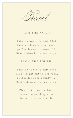 Guide your guests through every twist and turn on the way to your venue with the simple elegance of our Rustic Ampersand Direction Cards. Beautiful, swirling calligraphy tops each card as a title, followed shortly by line-by-line directions to one of the biggest moments of your life. With a simple champagne color to contrast the classic black of your directions' typography, you can be sure that each word is as easy to read as the last.