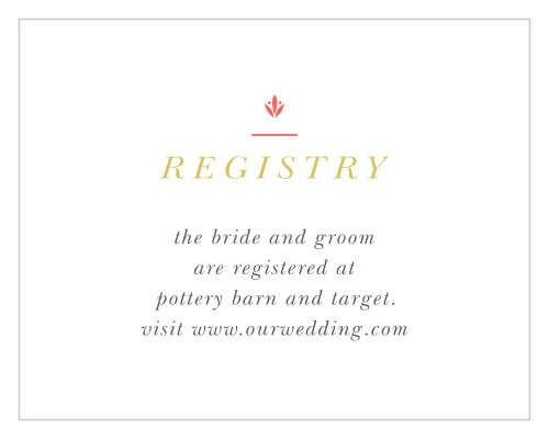 Created by our ever wonderful guest designer MaeMae, our MaeMae's Marlowe Registry Cards feature brief but brilliant flashes of color for an eye-catching introduction, neat typography for easy reading, and a smaller size to ensure that, while noticed, they don't overshadow your invitation itself.